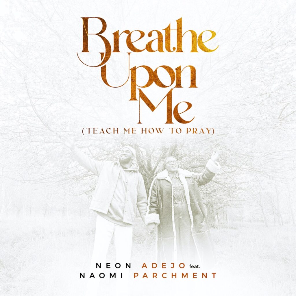 Neon Adejo – Breathe Upon Me (Teach Me How to Pray) ft. Naomi Parchment