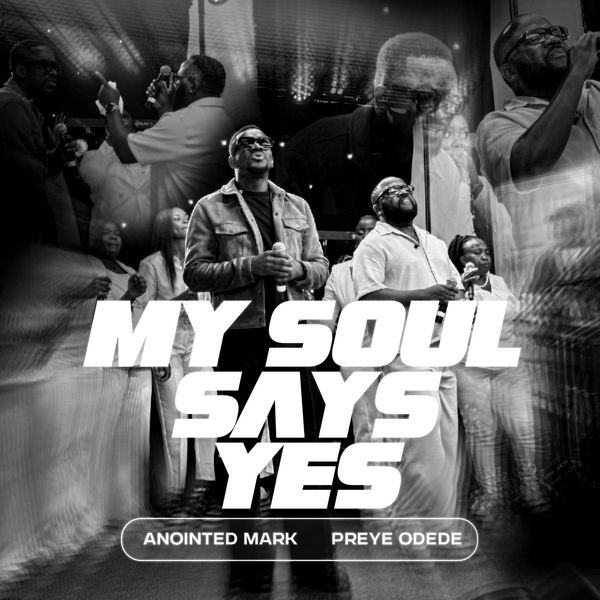 Anointed Mark - My Soul Says Yes Ft. Preye Odede